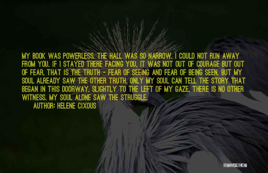 Helene Cixous Quotes: My Book Was Powerless. The Hall Was So Narrow. I Could Not Run Away From You. If I Stayed There