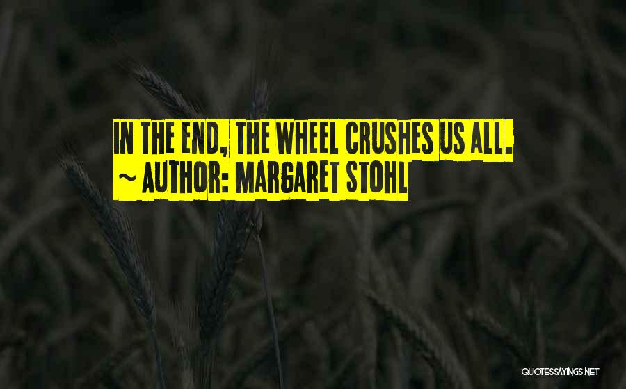 Margaret Stohl Quotes: In The End, The Wheel Crushes Us All.
