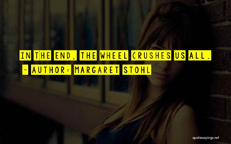 Margaret Stohl Quotes: In The End, The Wheel Crushes Us All.
