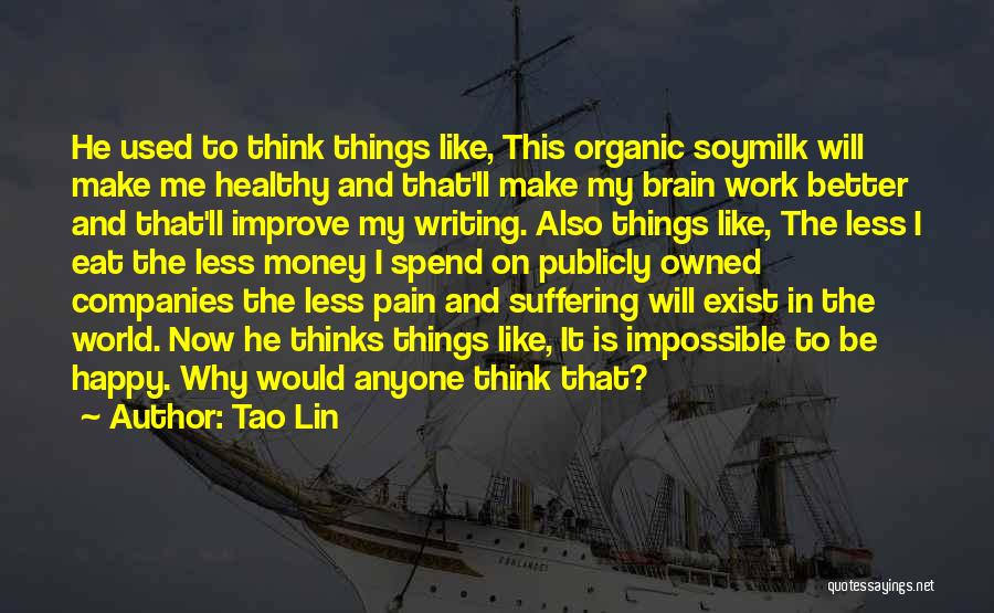 Tao Lin Quotes: He Used To Think Things Like, This Organic Soymilk Will Make Me Healthy And That'll Make My Brain Work Better