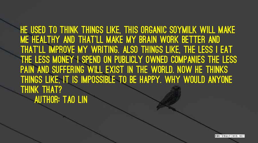 Tao Lin Quotes: He Used To Think Things Like, This Organic Soymilk Will Make Me Healthy And That'll Make My Brain Work Better