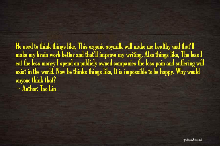 Tao Lin Quotes: He Used To Think Things Like, This Organic Soymilk Will Make Me Healthy And That'll Make My Brain Work Better