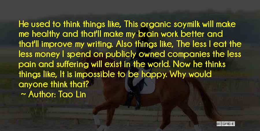 Tao Lin Quotes: He Used To Think Things Like, This Organic Soymilk Will Make Me Healthy And That'll Make My Brain Work Better