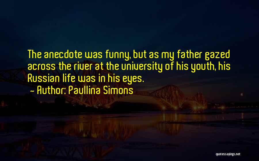 Paullina Simons Quotes: The Anecdote Was Funny, But As My Father Gazed Across The River At The University Of His Youth, His Russian