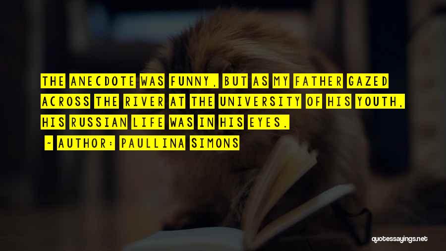 Paullina Simons Quotes: The Anecdote Was Funny, But As My Father Gazed Across The River At The University Of His Youth, His Russian