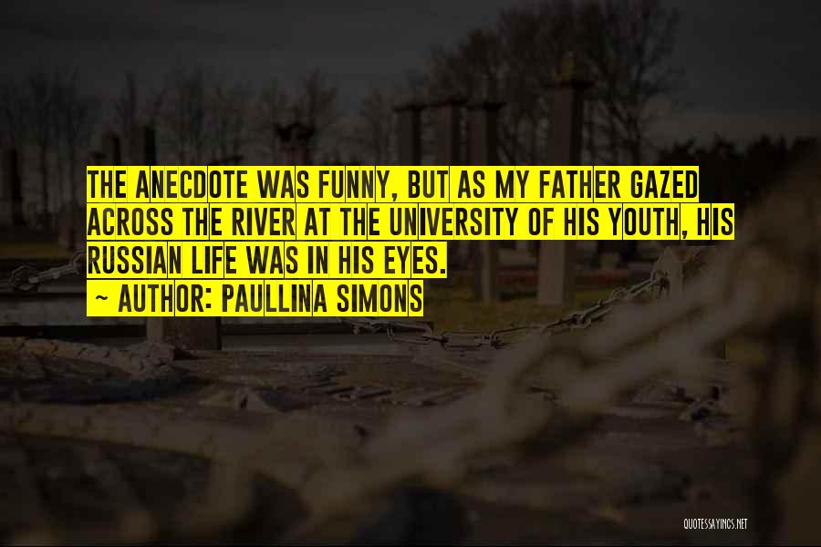 Paullina Simons Quotes: The Anecdote Was Funny, But As My Father Gazed Across The River At The University Of His Youth, His Russian