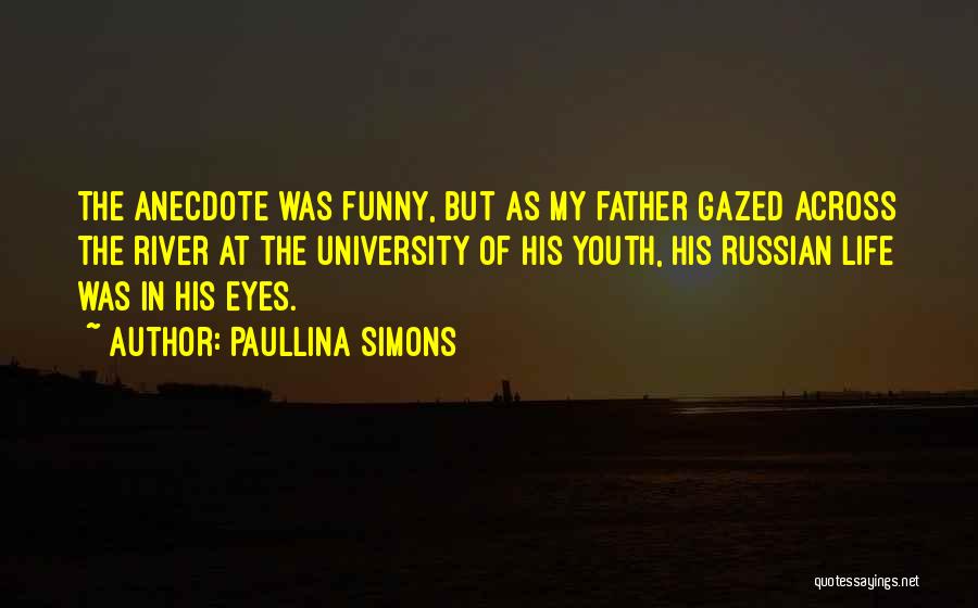 Paullina Simons Quotes: The Anecdote Was Funny, But As My Father Gazed Across The River At The University Of His Youth, His Russian
