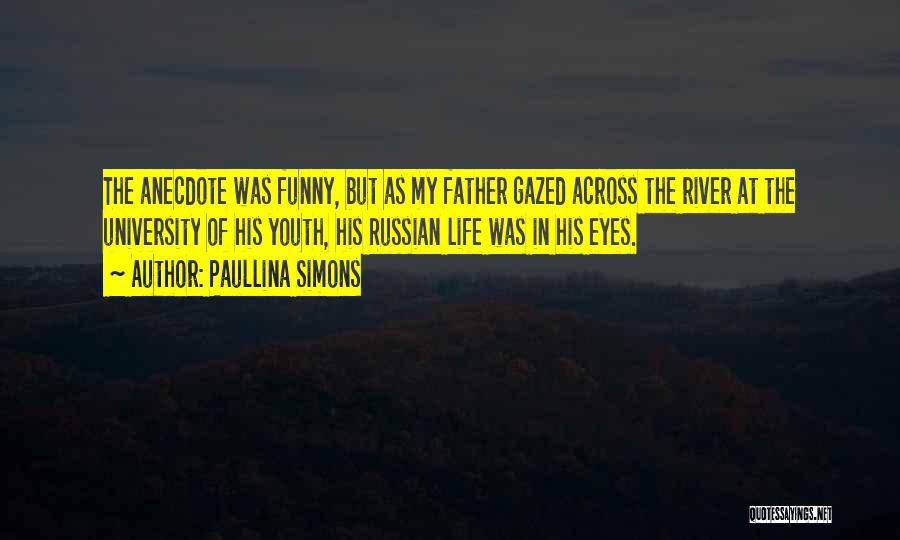 Paullina Simons Quotes: The Anecdote Was Funny, But As My Father Gazed Across The River At The University Of His Youth, His Russian