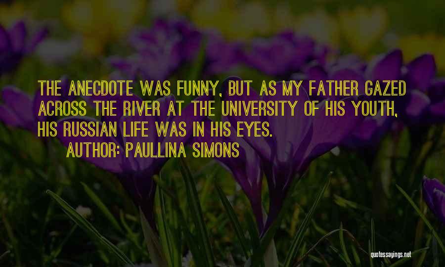 Paullina Simons Quotes: The Anecdote Was Funny, But As My Father Gazed Across The River At The University Of His Youth, His Russian