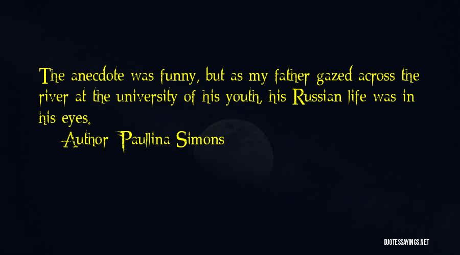 Paullina Simons Quotes: The Anecdote Was Funny, But As My Father Gazed Across The River At The University Of His Youth, His Russian