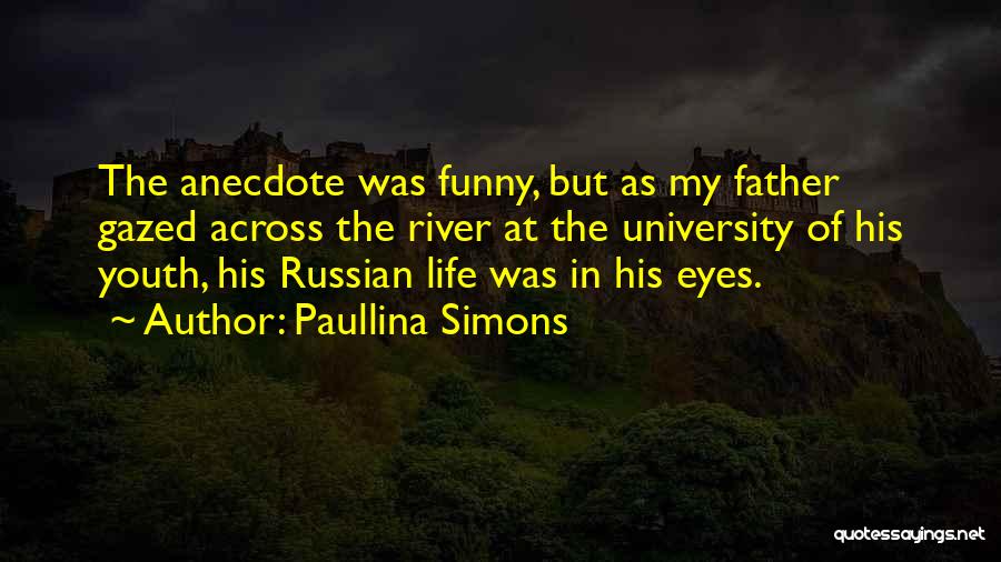 Paullina Simons Quotes: The Anecdote Was Funny, But As My Father Gazed Across The River At The University Of His Youth, His Russian