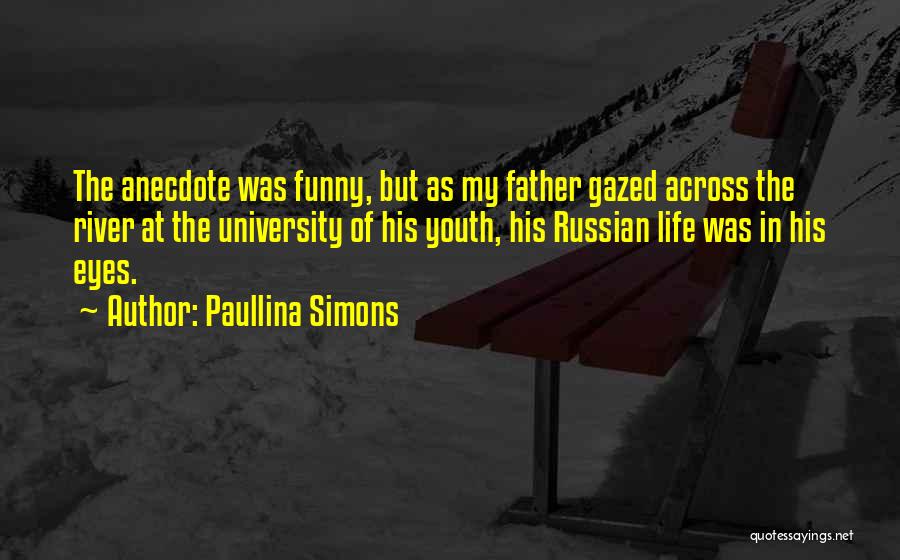 Paullina Simons Quotes: The Anecdote Was Funny, But As My Father Gazed Across The River At The University Of His Youth, His Russian