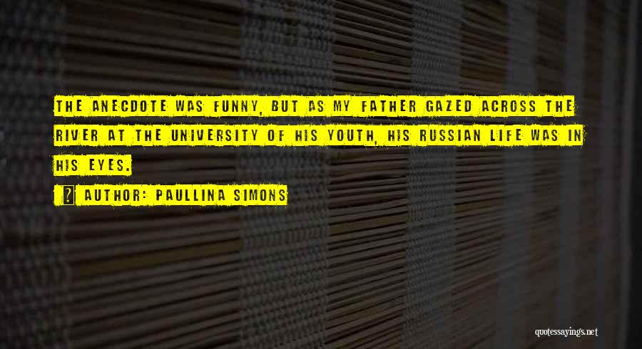 Paullina Simons Quotes: The Anecdote Was Funny, But As My Father Gazed Across The River At The University Of His Youth, His Russian