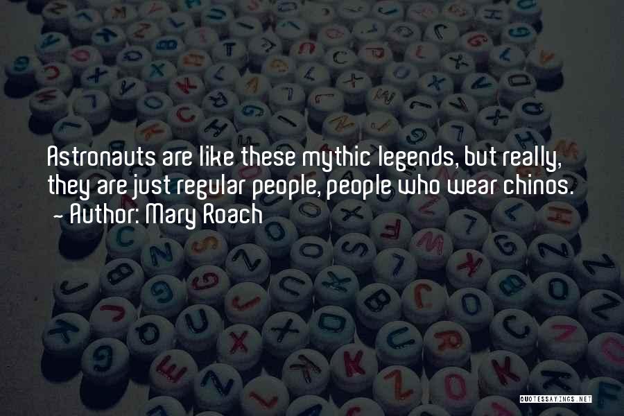 Mary Roach Quotes: Astronauts Are Like These Mythic Legends, But Really, They Are Just Regular People, People Who Wear Chinos.