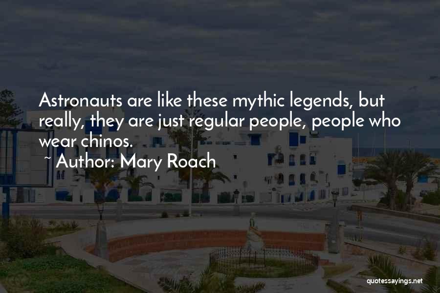 Mary Roach Quotes: Astronauts Are Like These Mythic Legends, But Really, They Are Just Regular People, People Who Wear Chinos.