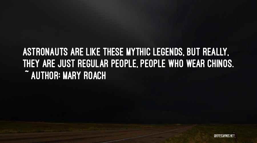 Mary Roach Quotes: Astronauts Are Like These Mythic Legends, But Really, They Are Just Regular People, People Who Wear Chinos.