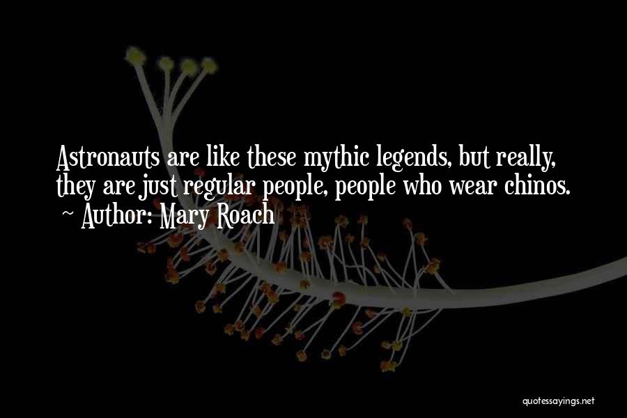 Mary Roach Quotes: Astronauts Are Like These Mythic Legends, But Really, They Are Just Regular People, People Who Wear Chinos.