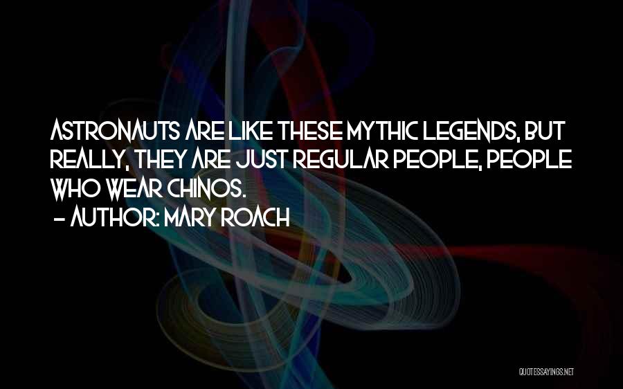 Mary Roach Quotes: Astronauts Are Like These Mythic Legends, But Really, They Are Just Regular People, People Who Wear Chinos.