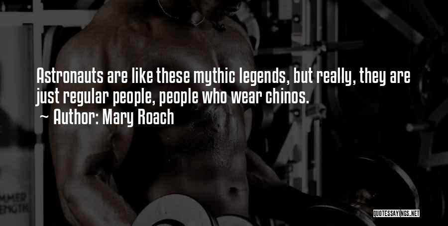 Mary Roach Quotes: Astronauts Are Like These Mythic Legends, But Really, They Are Just Regular People, People Who Wear Chinos.