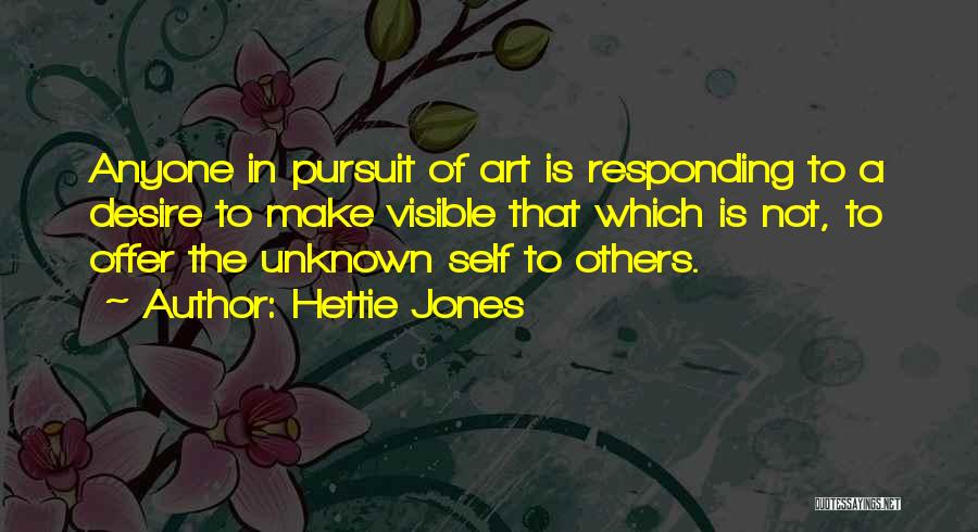 Hettie Jones Quotes: Anyone In Pursuit Of Art Is Responding To A Desire To Make Visible That Which Is Not, To Offer The