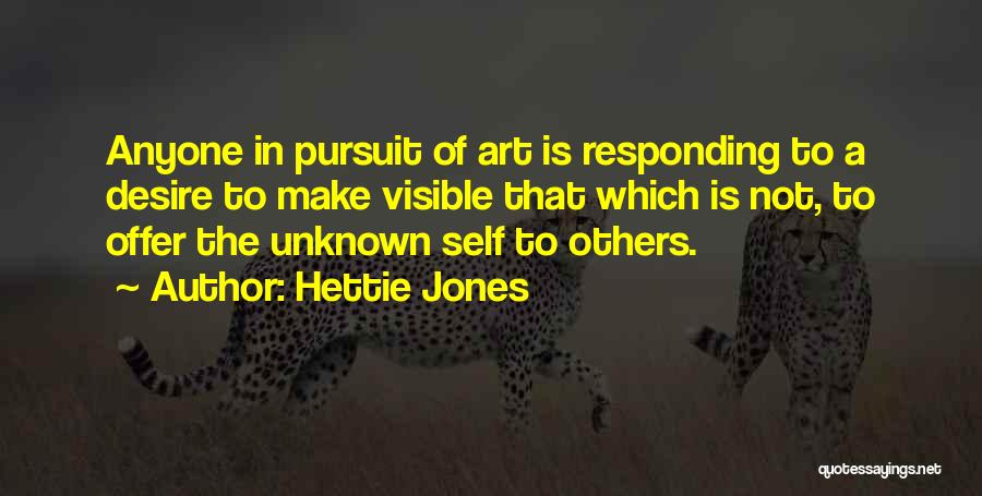 Hettie Jones Quotes: Anyone In Pursuit Of Art Is Responding To A Desire To Make Visible That Which Is Not, To Offer The
