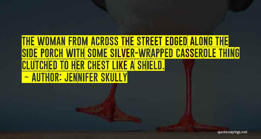 Jennifer Skully Quotes: The Woman From Across The Street Edged Along The Side Porch With Some Silver-wrapped Casserole Thing Clutched To Her Chest