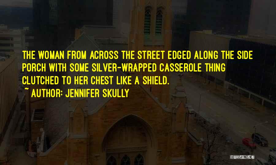 Jennifer Skully Quotes: The Woman From Across The Street Edged Along The Side Porch With Some Silver-wrapped Casserole Thing Clutched To Her Chest