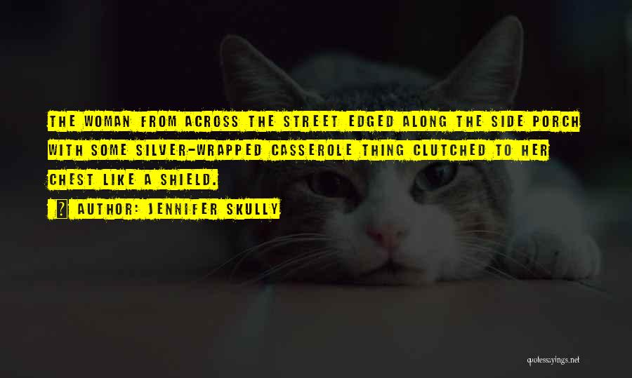 Jennifer Skully Quotes: The Woman From Across The Street Edged Along The Side Porch With Some Silver-wrapped Casserole Thing Clutched To Her Chest