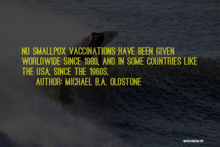 Michael B.A. Oldstone Quotes: No Smallpox Vaccinations Have Been Given Worldwide Since 1980, And In Some Countries Like The Usa, Since The 1960s.