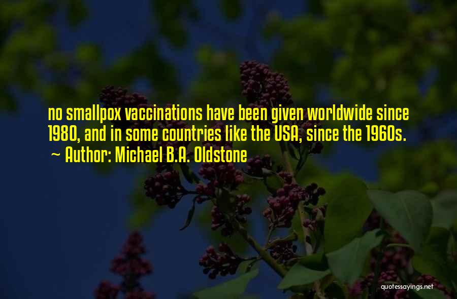 Michael B.A. Oldstone Quotes: No Smallpox Vaccinations Have Been Given Worldwide Since 1980, And In Some Countries Like The Usa, Since The 1960s.