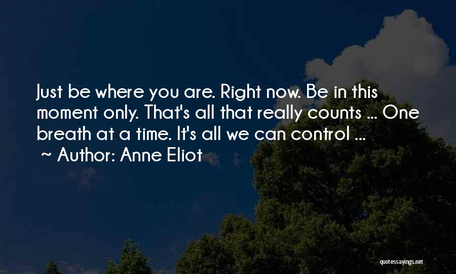 Anne Eliot Quotes: Just Be Where You Are. Right Now. Be In This Moment Only. That's All That Really Counts ... One Breath