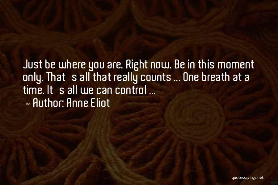 Anne Eliot Quotes: Just Be Where You Are. Right Now. Be In This Moment Only. That's All That Really Counts ... One Breath