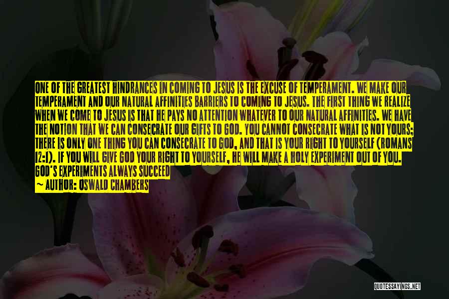 Oswald Chambers Quotes: One Of The Greatest Hindrances In Coming To Jesus Is The Excuse Of Temperament. We Make Our Temperament And Our