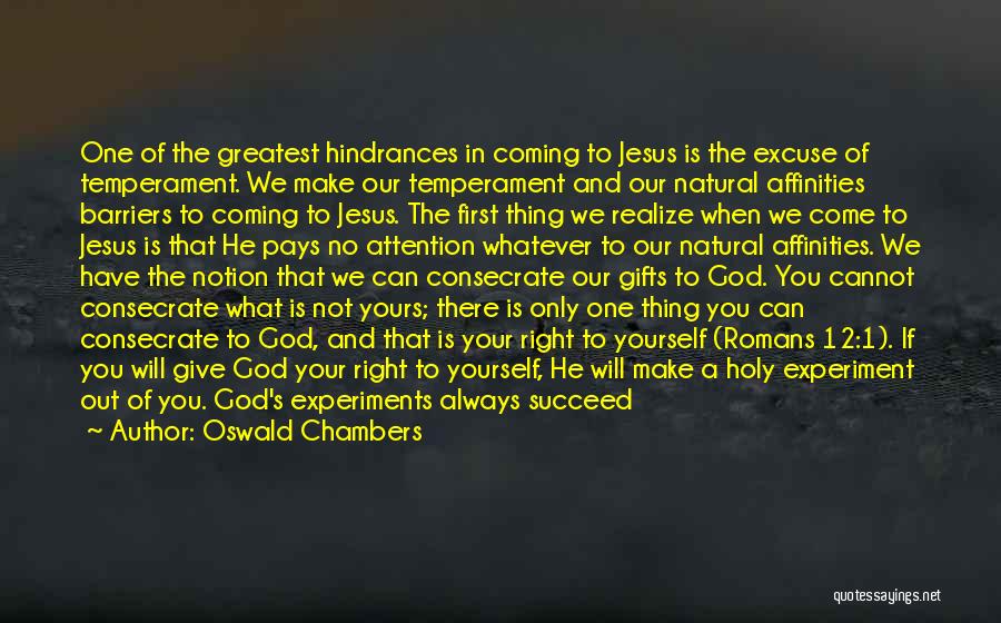 Oswald Chambers Quotes: One Of The Greatest Hindrances In Coming To Jesus Is The Excuse Of Temperament. We Make Our Temperament And Our