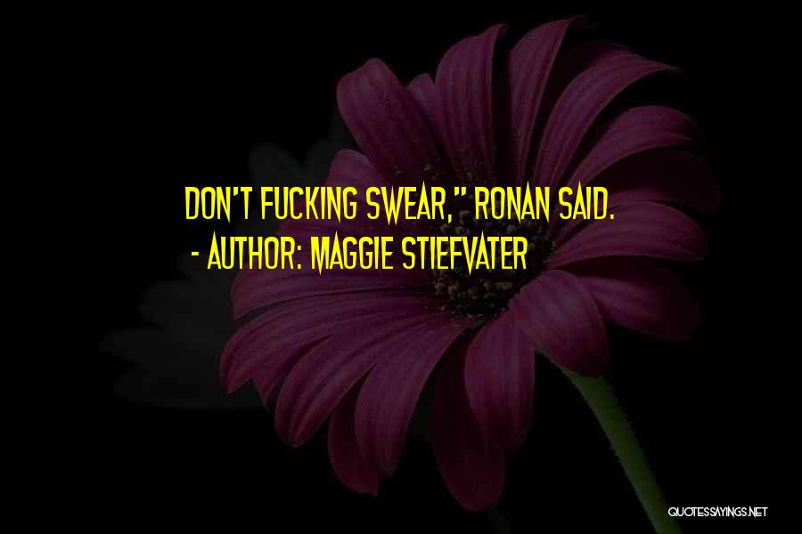 Maggie Stiefvater Quotes: Don't Fucking Swear, Ronan Said.