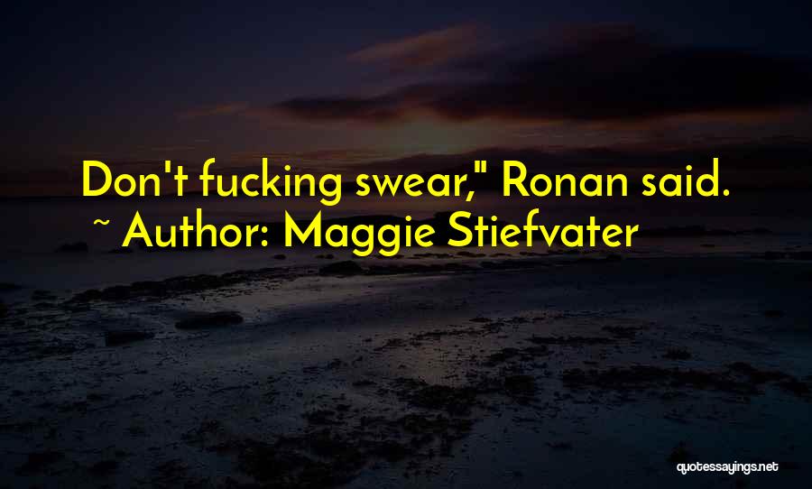 Maggie Stiefvater Quotes: Don't Fucking Swear, Ronan Said.