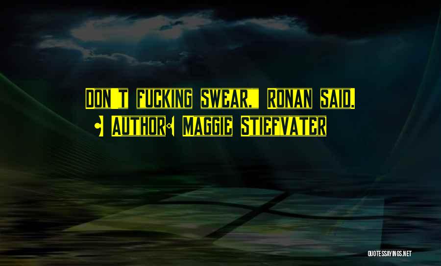 Maggie Stiefvater Quotes: Don't Fucking Swear, Ronan Said.