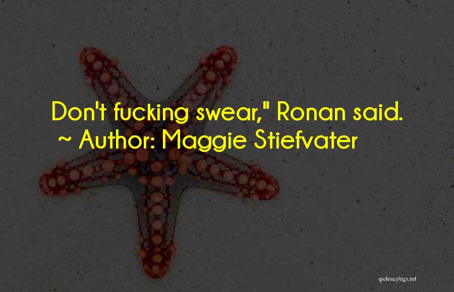 Maggie Stiefvater Quotes: Don't Fucking Swear, Ronan Said.