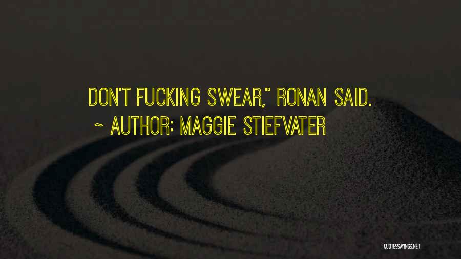 Maggie Stiefvater Quotes: Don't Fucking Swear, Ronan Said.