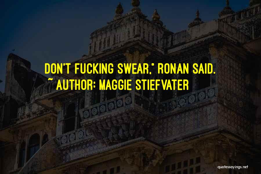 Maggie Stiefvater Quotes: Don't Fucking Swear, Ronan Said.