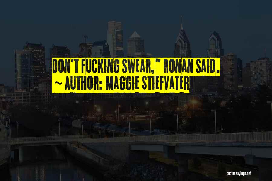 Maggie Stiefvater Quotes: Don't Fucking Swear, Ronan Said.