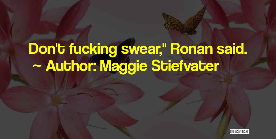 Maggie Stiefvater Quotes: Don't Fucking Swear, Ronan Said.