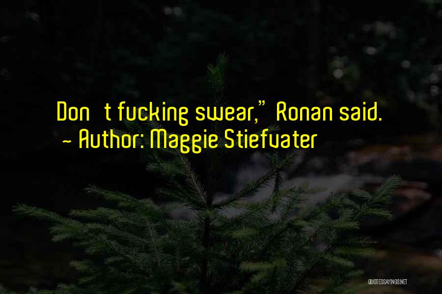 Maggie Stiefvater Quotes: Don't Fucking Swear, Ronan Said.