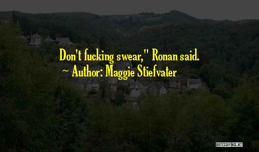 Maggie Stiefvater Quotes: Don't Fucking Swear, Ronan Said.