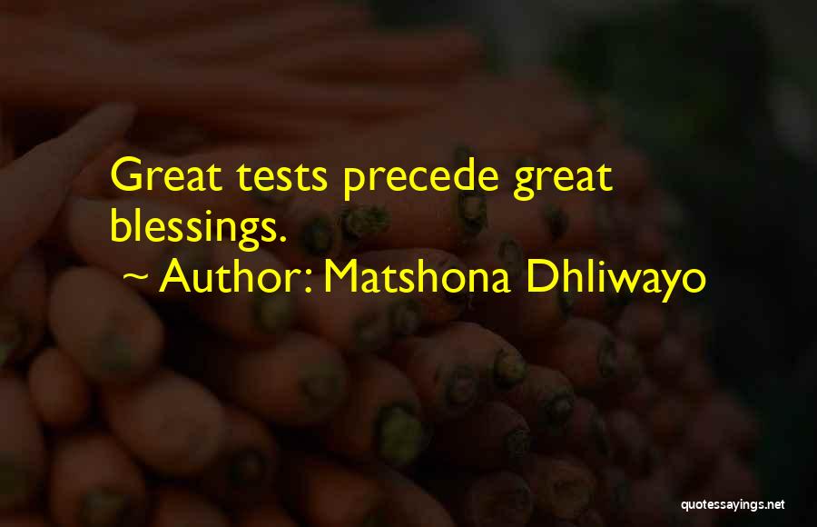 Matshona Dhliwayo Quotes: Great Tests Precede Great Blessings.