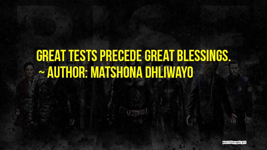 Matshona Dhliwayo Quotes: Great Tests Precede Great Blessings.