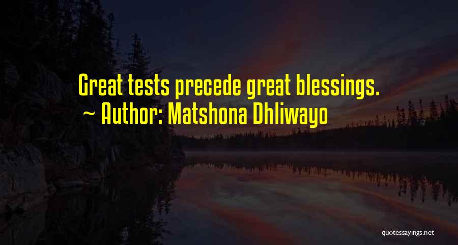Matshona Dhliwayo Quotes: Great Tests Precede Great Blessings.