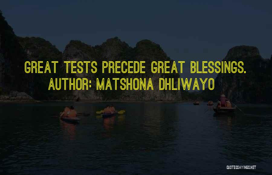 Matshona Dhliwayo Quotes: Great Tests Precede Great Blessings.