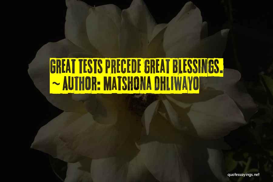 Matshona Dhliwayo Quotes: Great Tests Precede Great Blessings.