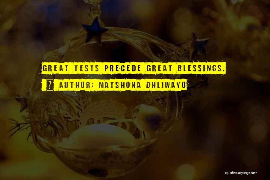 Matshona Dhliwayo Quotes: Great Tests Precede Great Blessings.